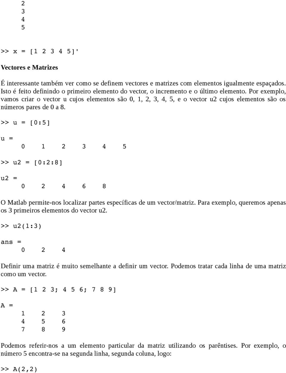 Por exemplo, vamos criar o vector u cujos elementos são 0, 1, 2, 3, 4, 5, e o vector u2 cujos elementos são os números pares de 0 a 8.