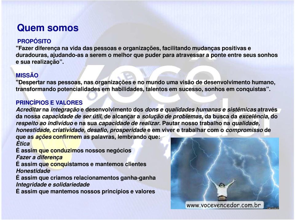 MISSÃO "Despertar nas pessoas, nas organizações e no mundo uma visão de desenvolvimento humano, transformando potencialidades em habilidades, talentos em sucesso, sonhos em conquistas.