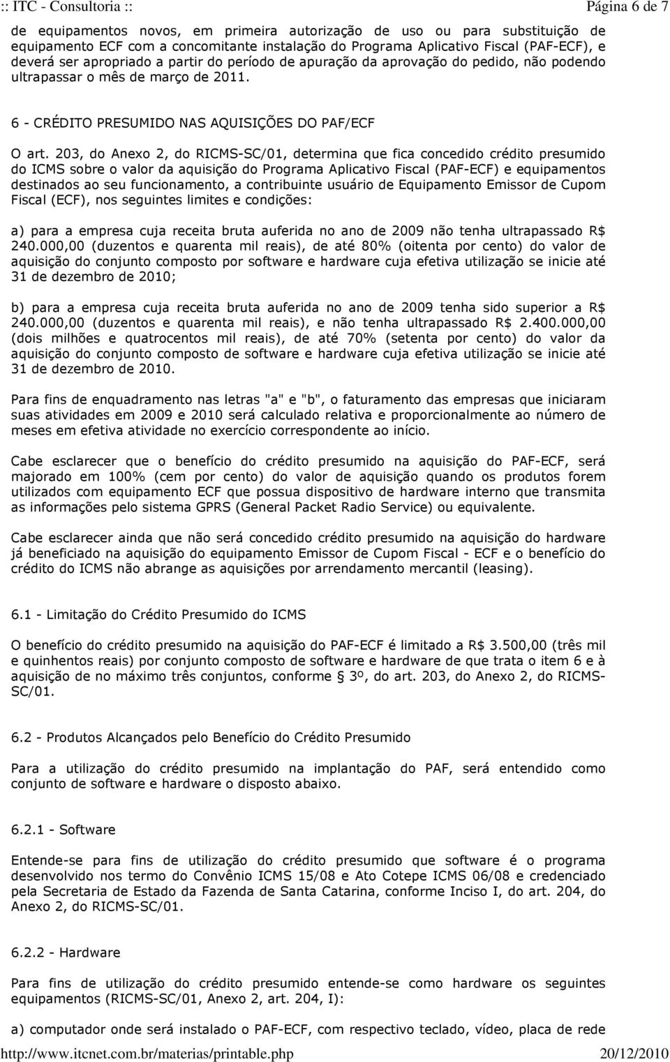 203, do Anexo 2, do RICMS-SC/01, determina que fica concedido crédito presumido do ICMS sobre o valor da aquisição do Programa Aplicativo Fiscal (PAF-ECF) e equipamentos destinados ao seu