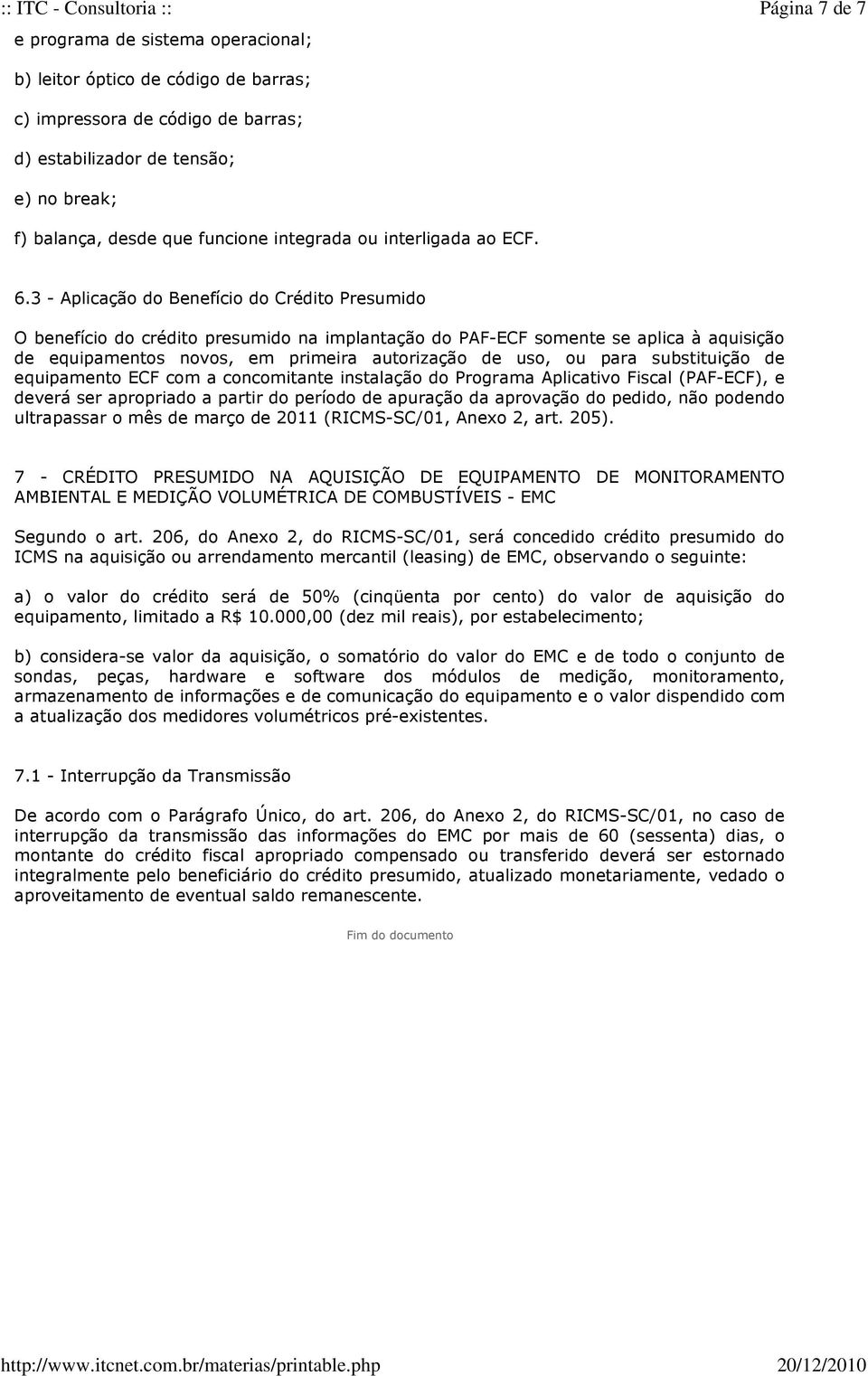 3 - Aplicação do Benefício do Crédito Presumido O benefício do crédito presumido na implantação do PAF-ECF somente se aplica à aquisição de equipamentos novos, em primeira autorização de uso, ou para