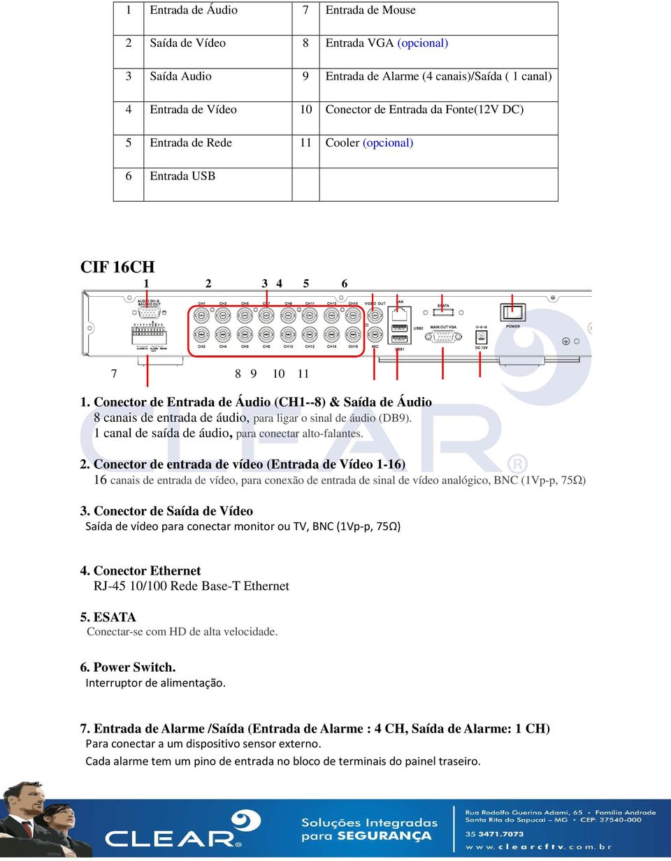 Conector de Entrada de Áudio (CH1--8) & Saída de Áudio 8 canais de entrada de áudio, para ligar o sinal de áudio (DB9). 1 canal de saída de áudio, para conectar alto-falantes. 2.