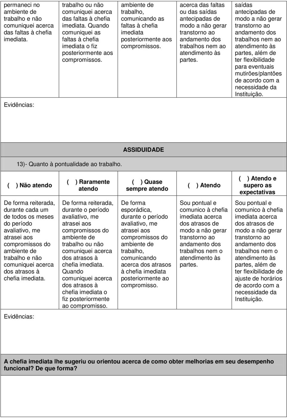 saídas antecipadas de modo a não gerar transtorno ao trabalhos nem ao atendimento às partes, além de ter flexibilidade para eventuais mutirões/plantões de acordo com a necessidade da Instituição.