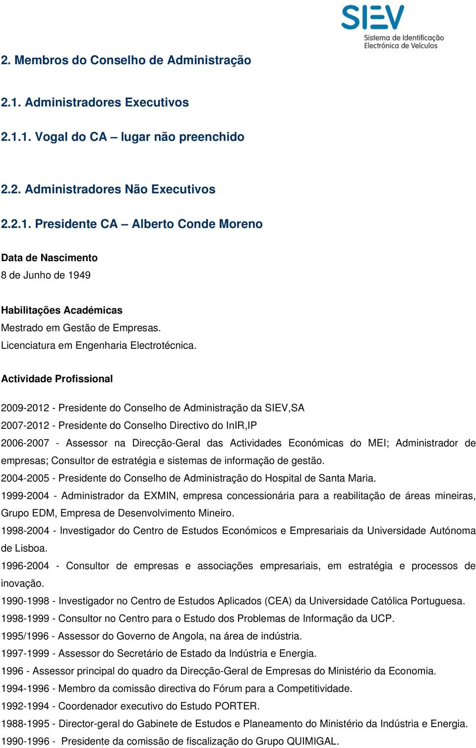 Actividade Profissional 29-212 - do Conselho de Administração da SIEV,SA 27-212 - do Conselho Directivo do InIR,IP 26-27 - Assessor na Direcção-Geral das Actividades Económicas do MEI; Administrador