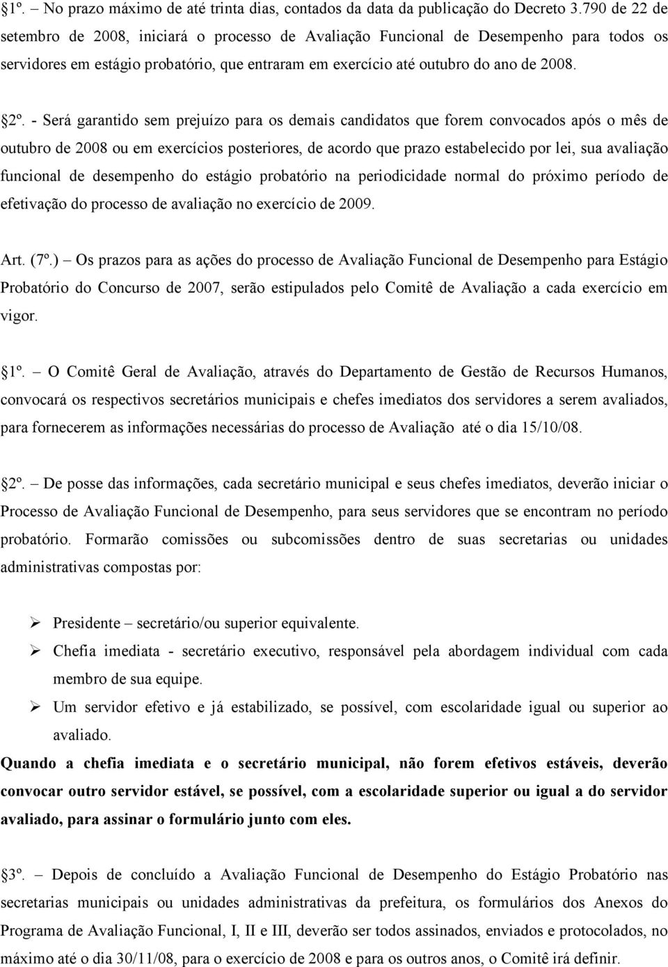 - Será garantido sem prejuízo para os demais candidatos que forem convocados após o mês de outubro de 2008 ou em exercícios posteriores, de acordo que prazo estabelecido por lei, sua avaliação