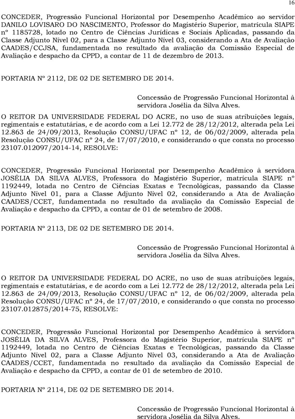 Comissão Especial de Avaliação e despacho da CPPD, a contar de 11 de dezembro de 2013. 16 PORTARIA Nº 2112, DE 02 DE SETEMBRO DE 2014.