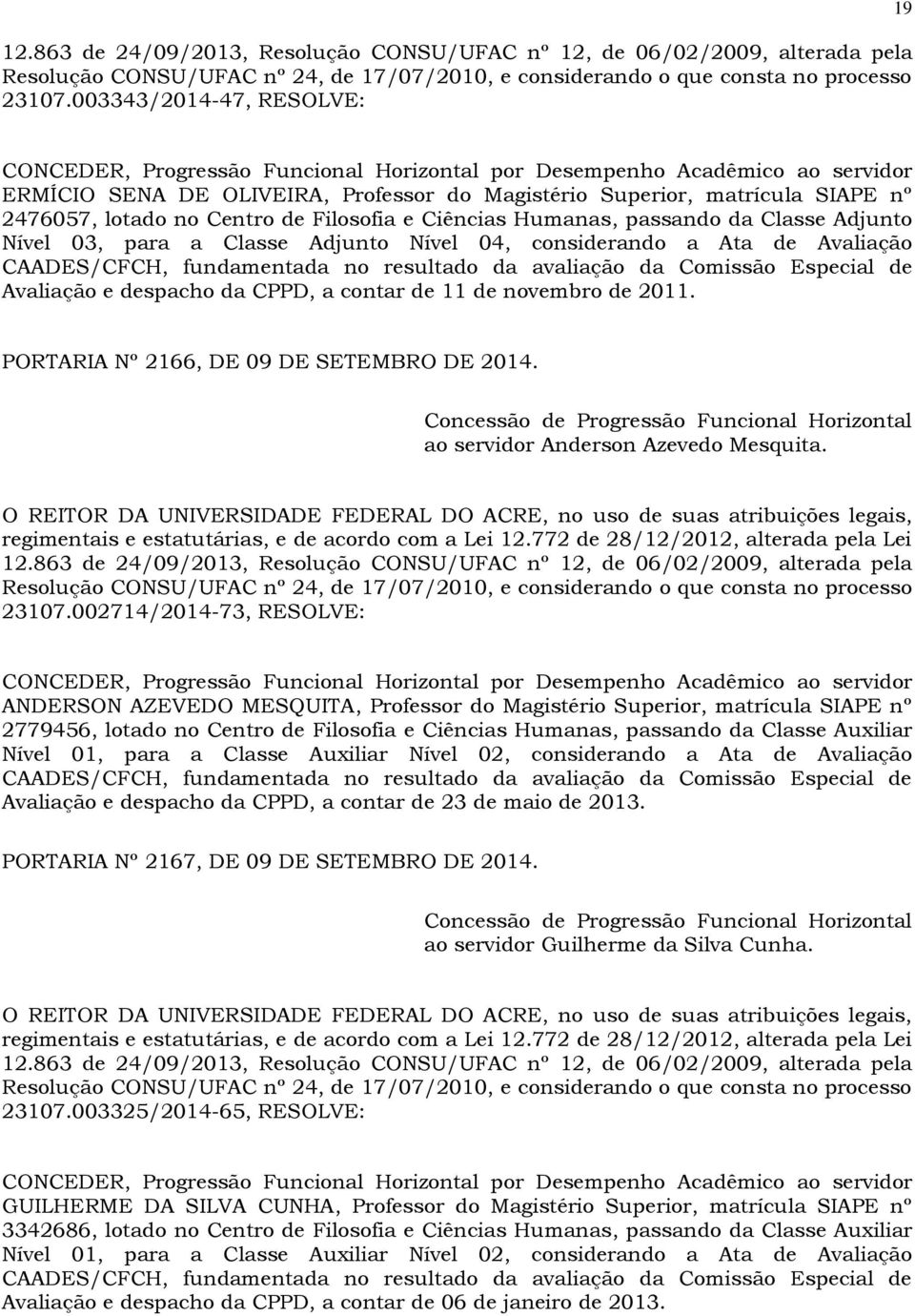 lotado no Centro de Filosofia e Ciências Humanas, passando da Classe Adjunto Nível 03, para a Classe Adjunto Nível 04, considerando a Ata de Avaliação CAADES/CFCH, fundamentada no resultado da