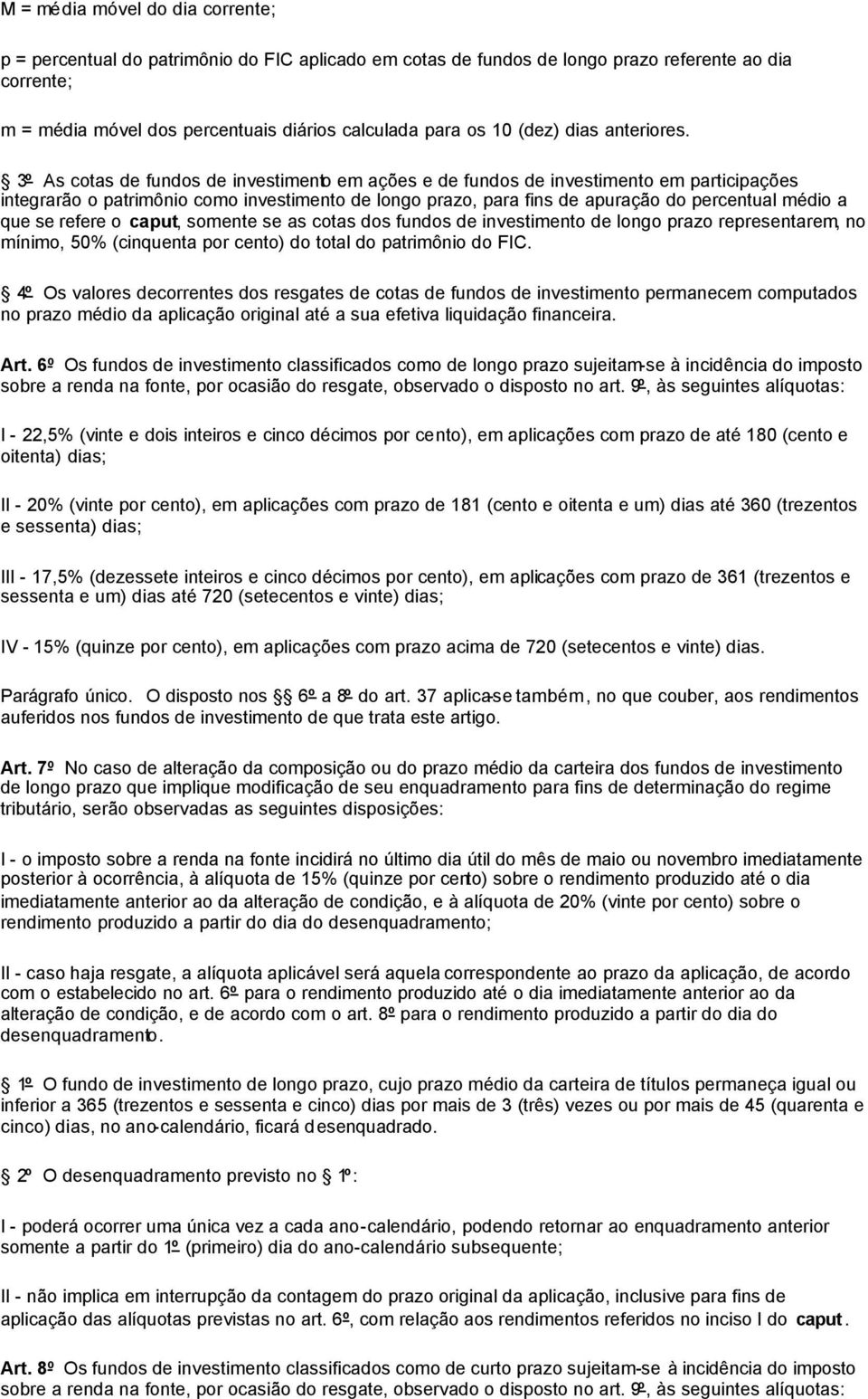 3º As cotas de fundos de investimento em ações e de fundos de investimento em participações integrarão o patrimônio como investimento de longo prazo, para fins de apuração do percentual médio a que