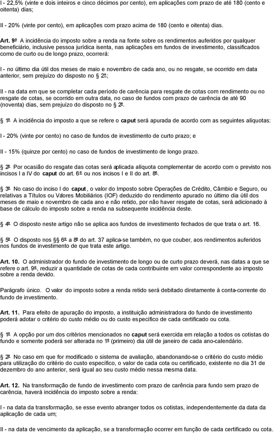 9º A incidência do imposto sobre a renda na fonte sobre os rendimentos auferidos por qualquer beneficiário, inclusive pessoa jurídica isenta, nas aplicações em fundos de investimento, classificados