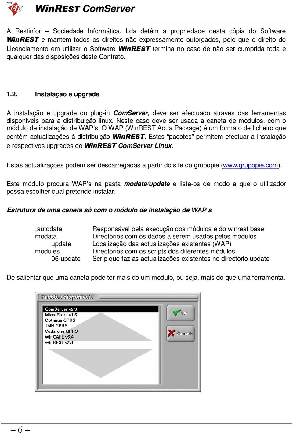 Instalação e upgrade A instalação e upgrade do plug-in ComServer, deve ser efectuado através das ferramentas disponíveis para a distribuição linux.