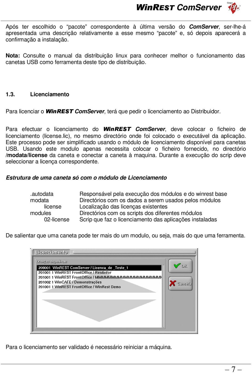 Licenciamento Para licenciar o ComServer, terá que pedir o licenciamento ao Distribuidor. Para efectuar o licenciamento do ComServer, deve colocar o ficheiro de licenciamento (license.