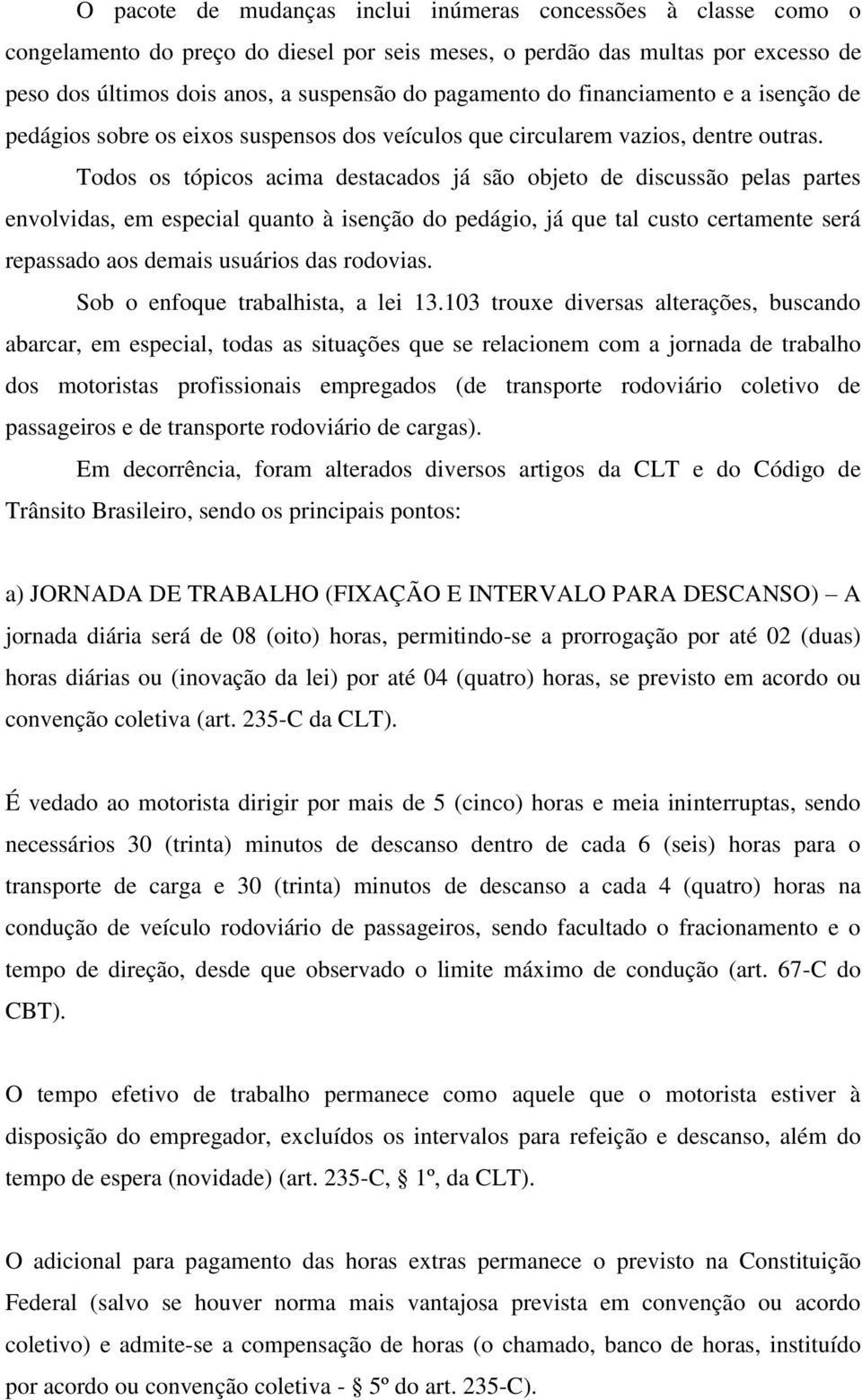 Todos os tópicos acima destacados já são objeto de discussão pelas partes envolvidas, em especial quanto à isenção do pedágio, já que tal custo certamente será repassado aos demais usuários das