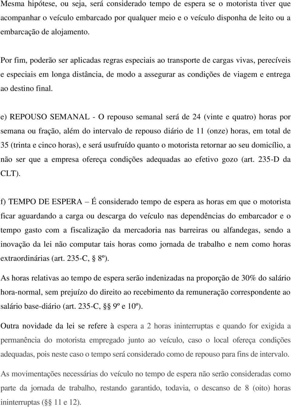 e) REPOUSO SEMANAL - O repouso semanal será de 24 (vinte e quatro) horas por semana ou fração, além do intervalo de repouso diário de 11 (onze) horas, em total de 35 (trinta e cinco horas), e será