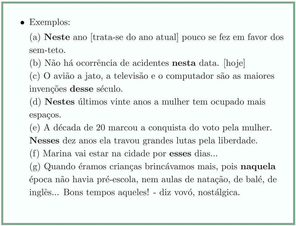 (e) A década de 20 marcou a conquista do voto pela mulher. Nesses dez anos ela travou grandes lutas pela liberdade.