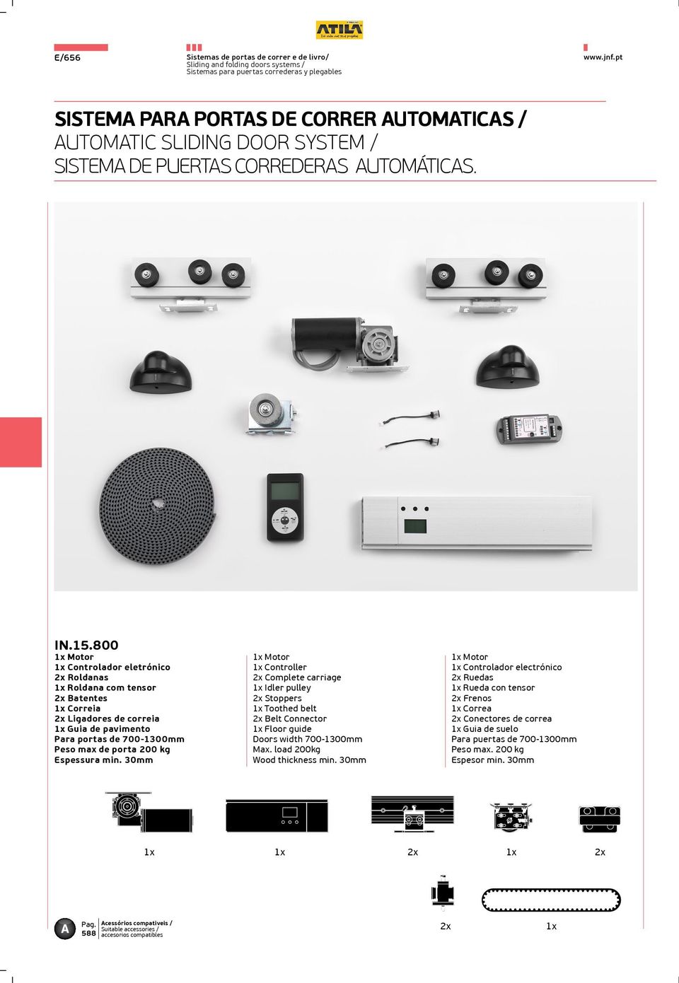 800 1x Controlador eletrónico Roldanas 1x Roldana com tensor Batentes 1x Correia Ligadores de correia 1x Guia de pavimento Para portas de 700-1300mm Peso max de porta 200 kg Espessura min.