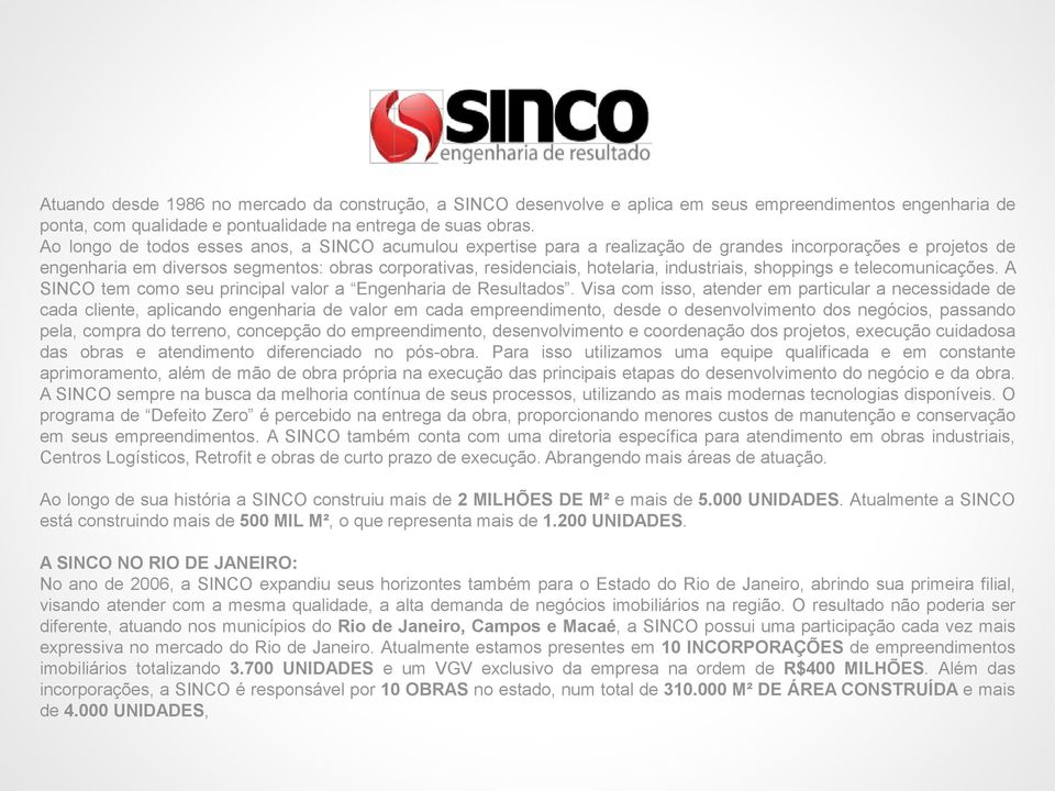 industriais, shoppings e telecomunicações. A SINCO tem como seu principal valor a Engenharia de Resultados.