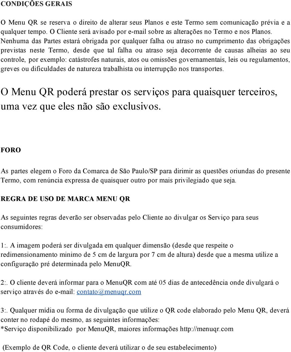 Nenhuma das Partes estará obrigada por qualquer falha ou atraso no cumprimento das obrigações previstas neste Termo, desde que tal falha ou atraso seja decorrente de causas alheias ao seu controle,