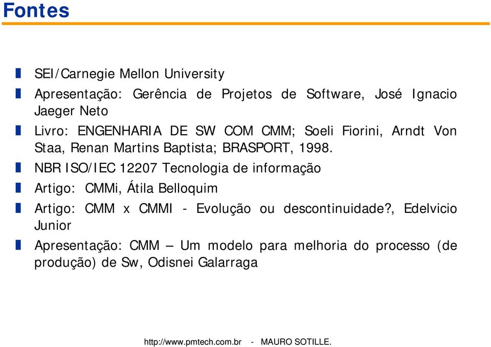 NBR ISO/IEC 12207 Tecnologia de informação Artigo: CMMi, Átila Belloquim Artigo: CMM x CMMI - Evolução ou