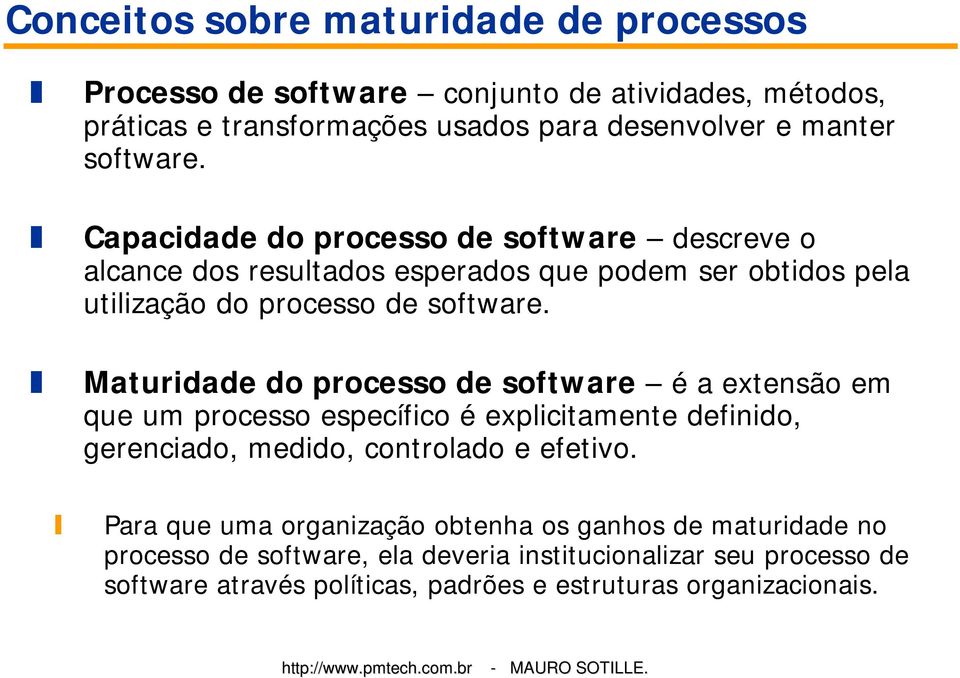 Maturidade do processo de software é a extensão em que um processo específico é explicitamente definido, gerenciado, medido, controlado e efetivo.