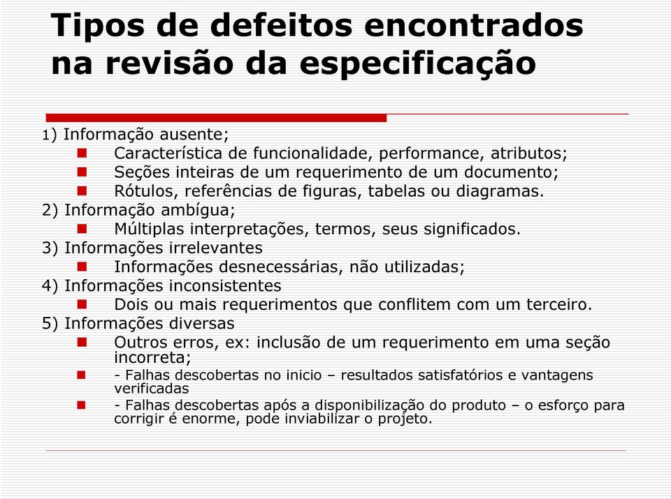 3) Informações irrelevantes Informações desnecessárias, não utilizadas; 4) Informações inconsistentes Dois ou mais requerimentos que conflitem com um terceiro.