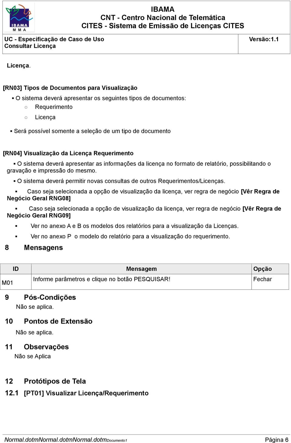 Visualização da Licença Requerimento O sistema deverá apresentar as informações da licença no formato de relatório, possibilitando o gravação e impressão do mesmo.