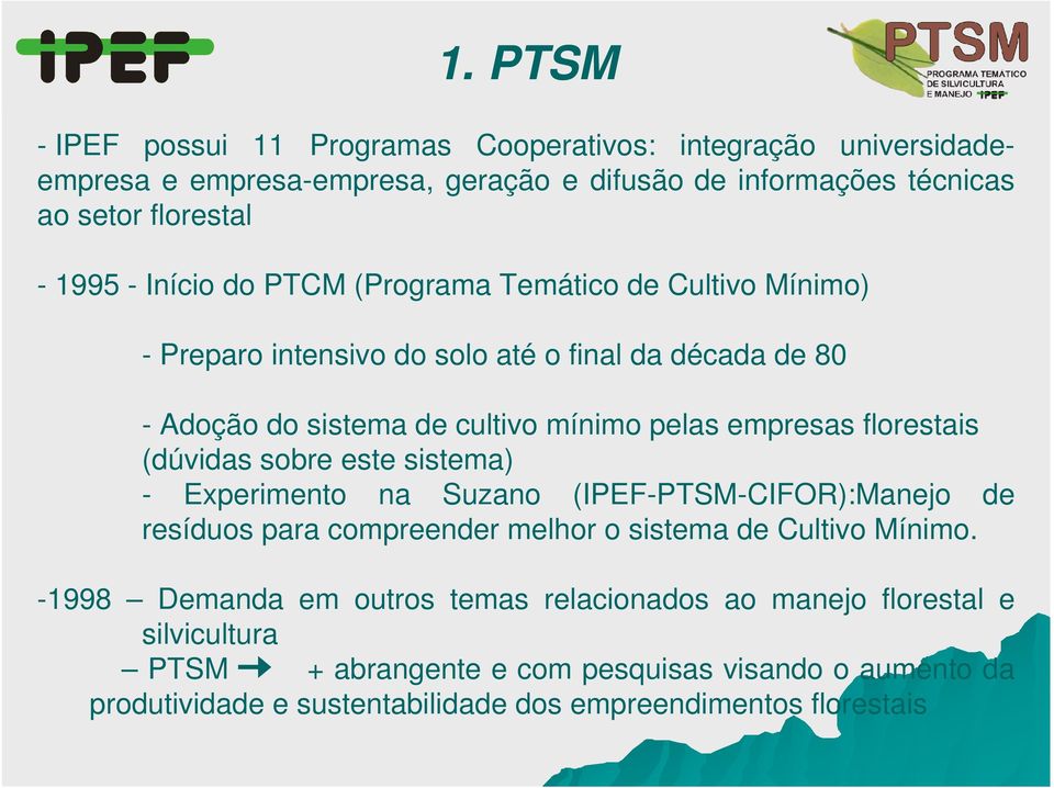 florestais (dúvidas sobre este sistema) - Experimento na Suzano (IPEF-PTSM-CIFOR):Manejo de resíduos para compreender melhor o sistema de Cultivo Mínimo.