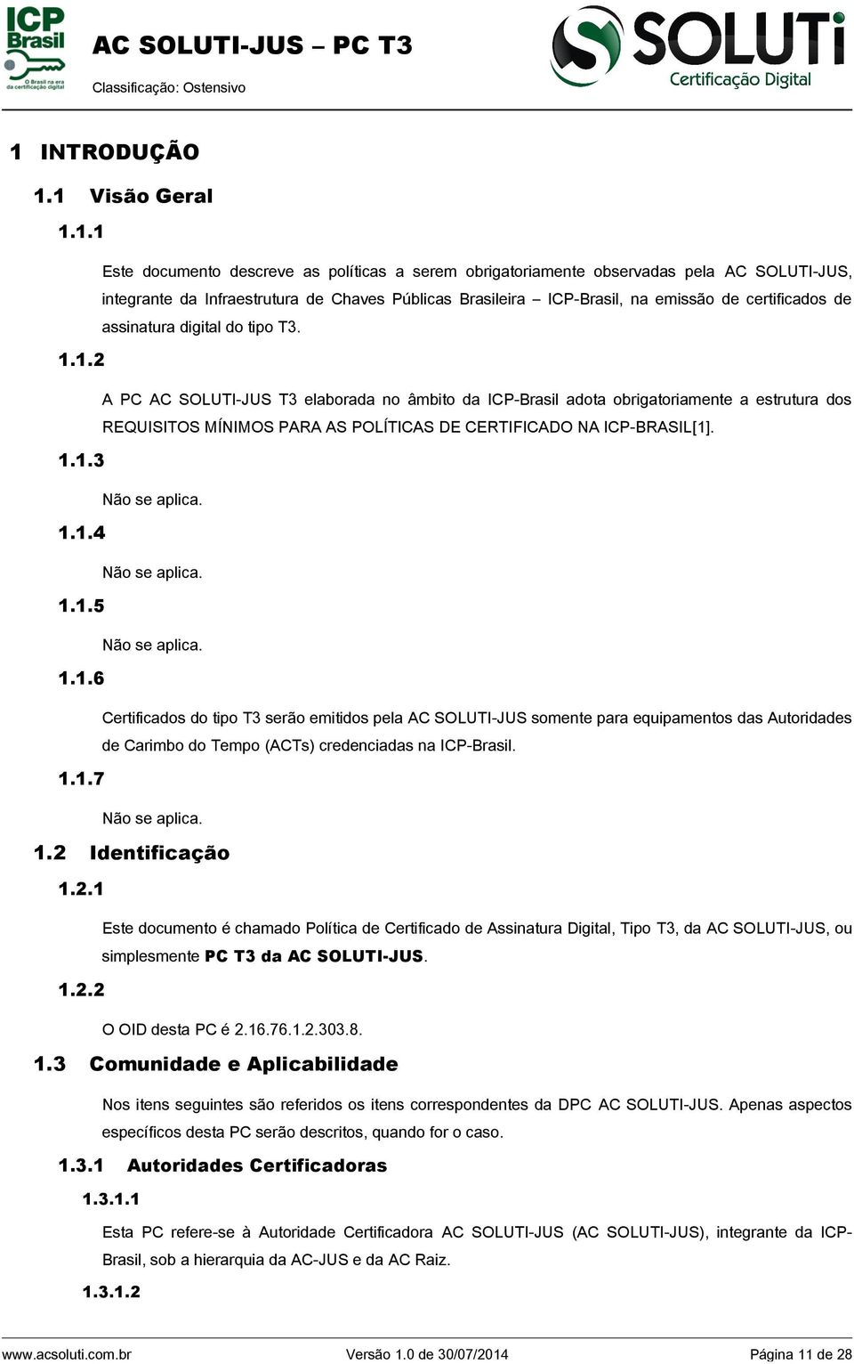 1.2 A PC AC SOLUTI-JUS T3 elaborada no âmbito da ICP-Brasil adota obrigatoriamente a estrutura dos REQUISITOS MÍNIMOS PARA AS POLÍTICAS DE CERTIFICADO NA ICP-BRASIL[1]. 1.1.3 Não se aplica. 1.1.4 Não se aplica.