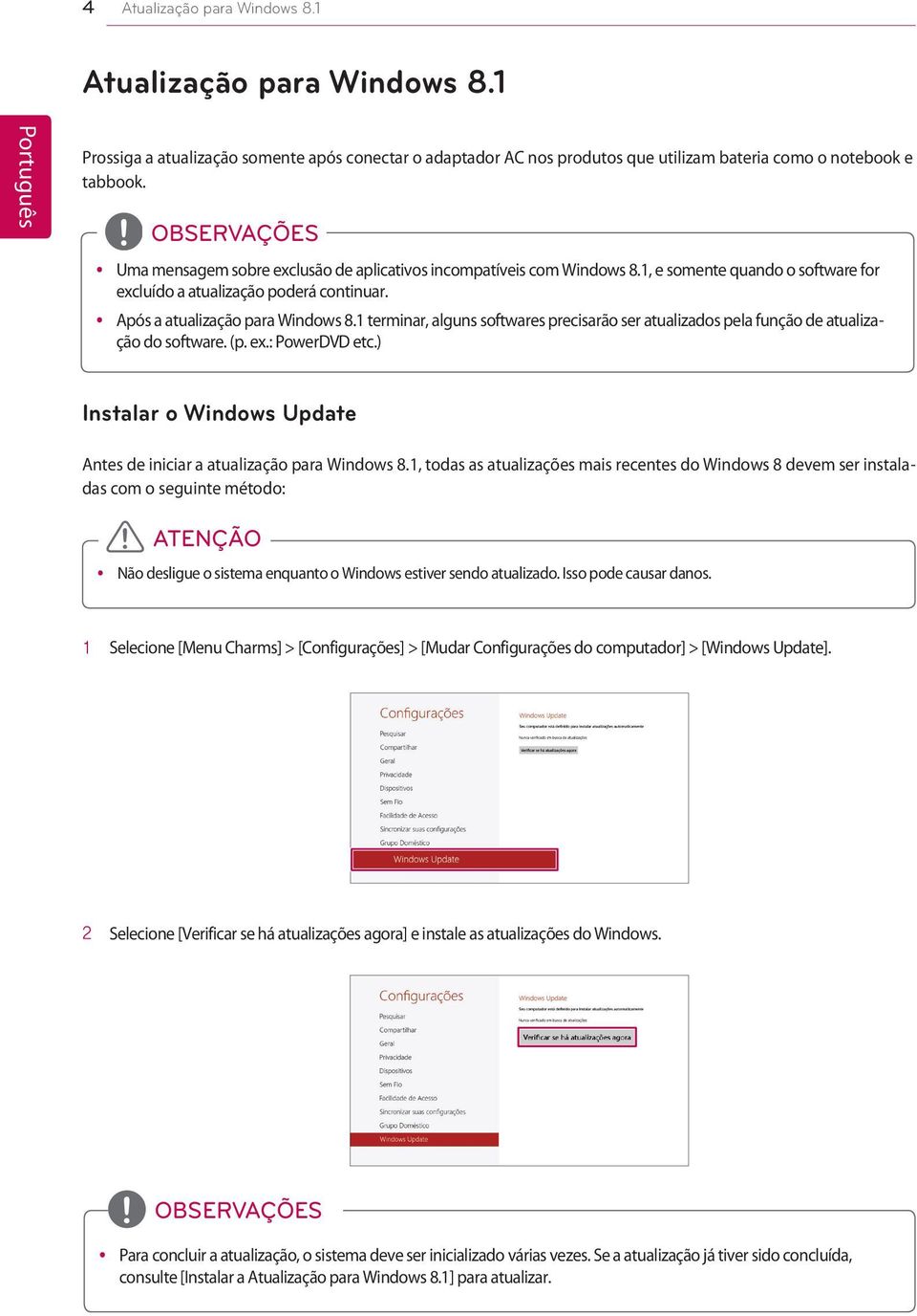 1 terminar, alguns softwares precisarão ser atualizados pela função de atualização do software. (p. ex.: PowerDVD etc.) Instalar o Windows Update Antes de iniciar a atualização para Windows 8.