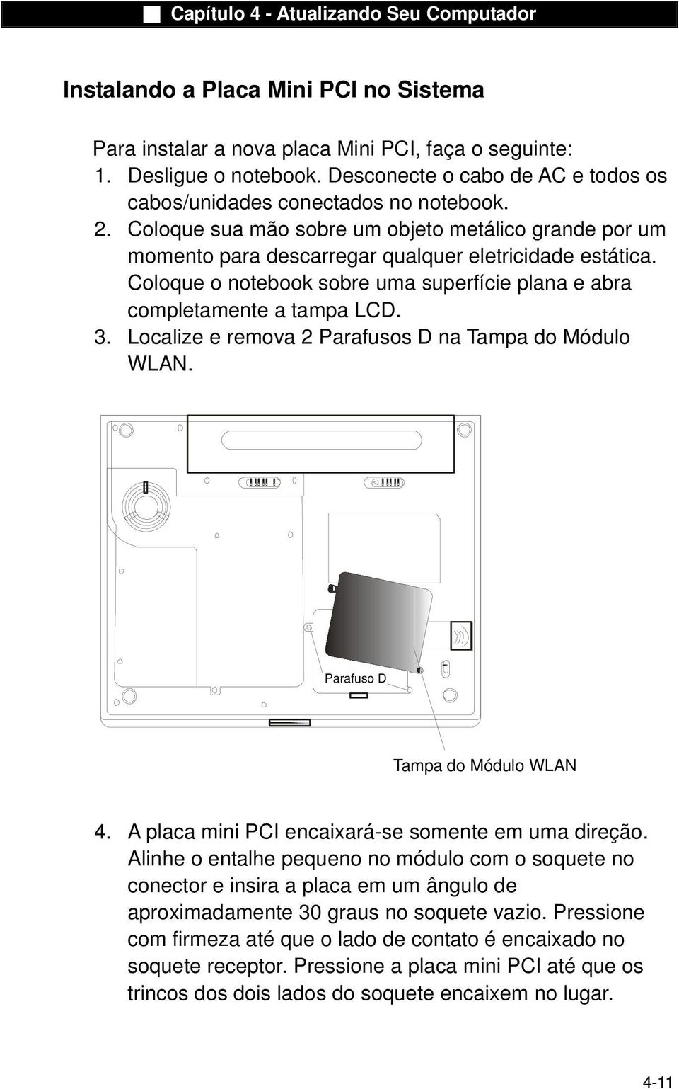 Localize e remova 2 Parafusos D na Tampa do Módulo WLAN. Screw Parafuso D WLAN Tampa do Module Módulo WLAN Cover 4. A placa mini PCI encaixará-se somente em uma direção.