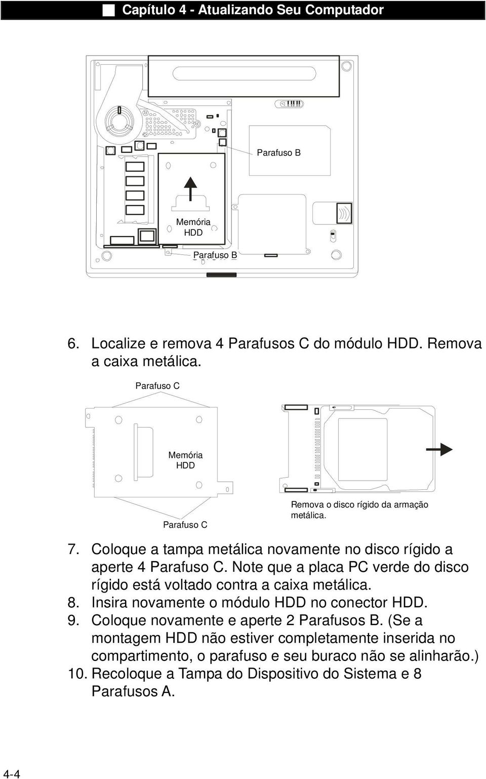 Coloque a tampa metálica novamente no disco rígido a aperte 4 Parafuso C. Note que a placa PC verde do disco rígido está voltado contra a caixa metálica. 8.