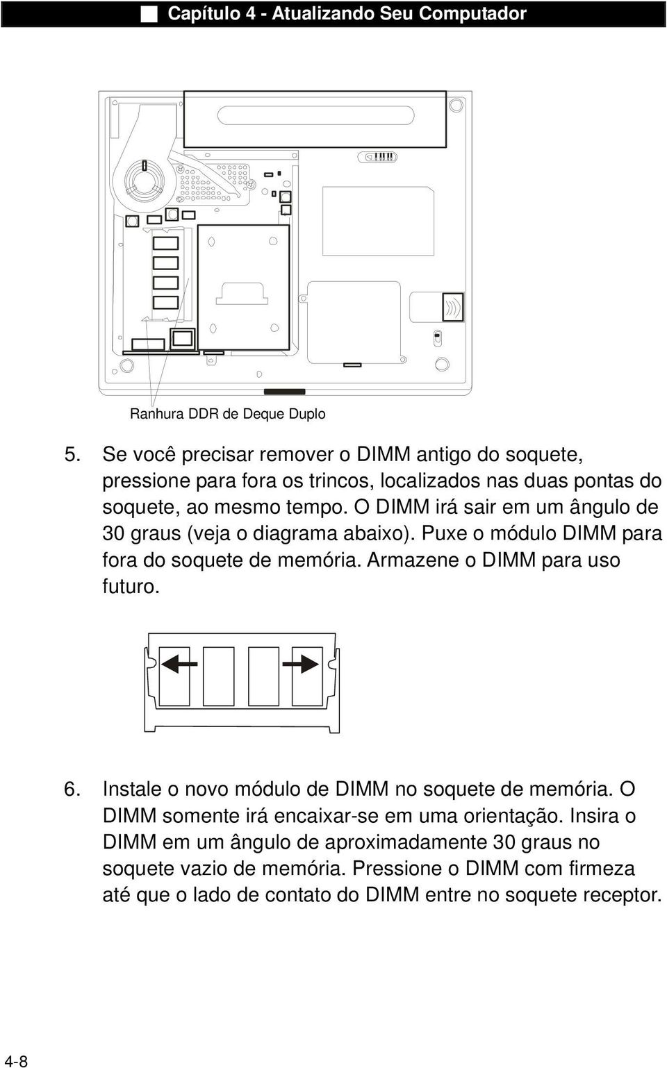 O DIMM irá sair em um ângulo de 30 graus (veja o diagrama abaixo). Puxe o módulo DIMM para fora do soquete de memória. Armazene o DIMM para uso futuro. 6.