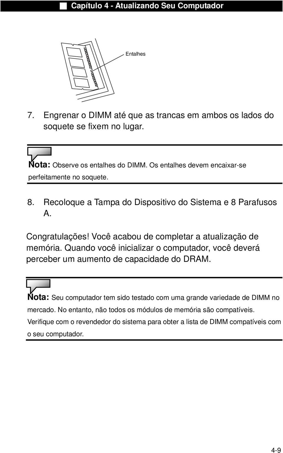 Você acabou de completar a atualização de memória. Quando você inicializar o computador, você deverá perceber um aumento de capacidade do DRAM.