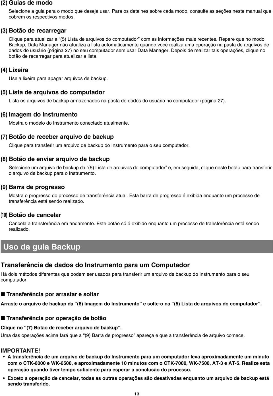 Repare que no modo Backup, Data Manager não atualiza a lista automaticamente quando você realiza uma operação na pasta de arquivos de dados do usuário (página 27) no seu computador sem usar Data