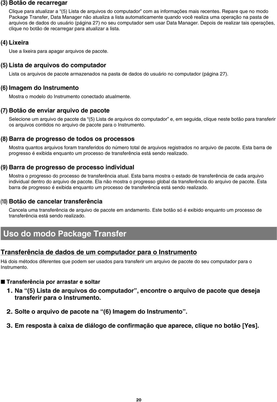 Data Manager. Depois de realizar tais operações, clique no botão de recarregar para atualizar a lista. (4) Lixeira Use a lixeira para apagar arquivos de pacote.