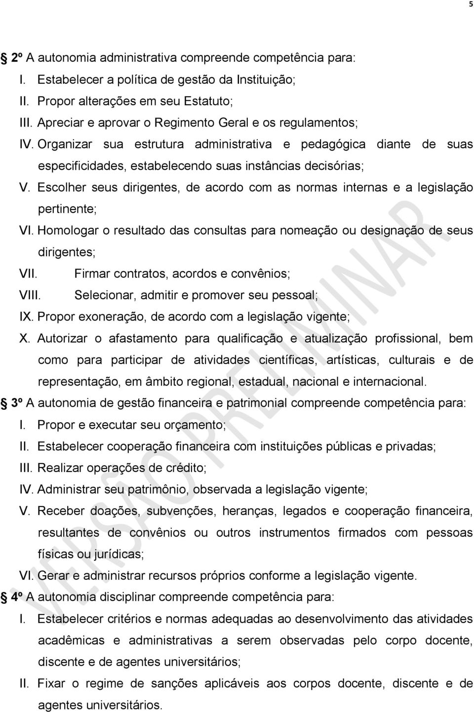 Escolher seus dirigentes, de acordo com as normas internas e a legislação pertinente; VI. Homologar o resultado das consultas para nomeação ou designação de seus dirigentes; VII.