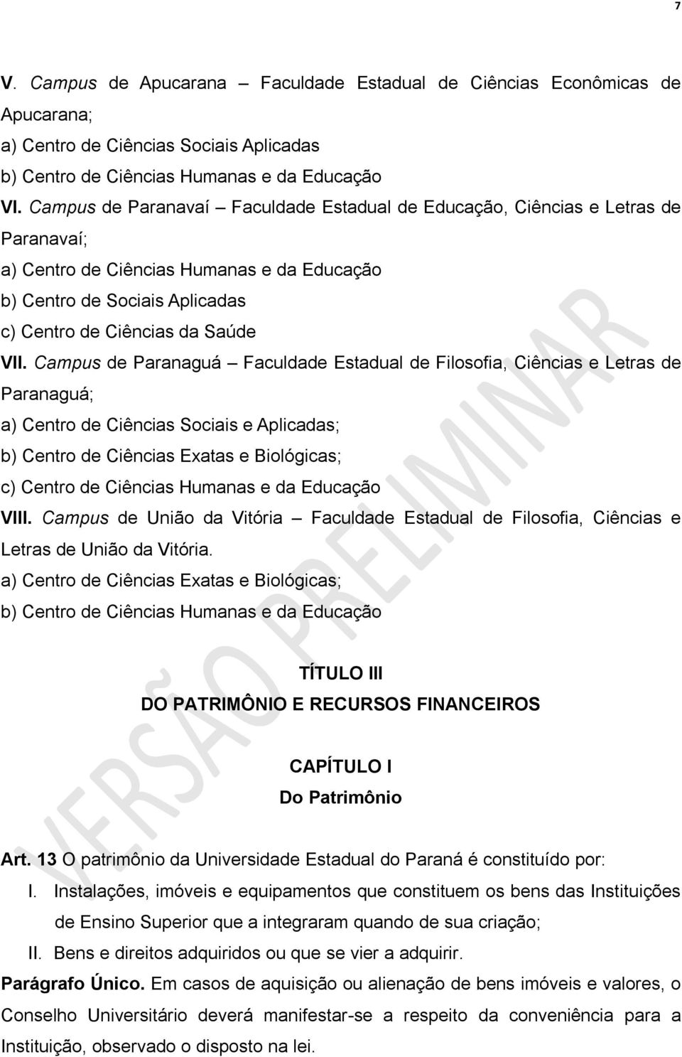 Campus de Paranaguá Faculdade Estadual de Filosofia, Ciências e Letras de Paranaguá; a) Centro de Ciências Sociais e Aplicadas; b) Centro de Ciências Exatas e Biológicas; c) Centro de Ciências