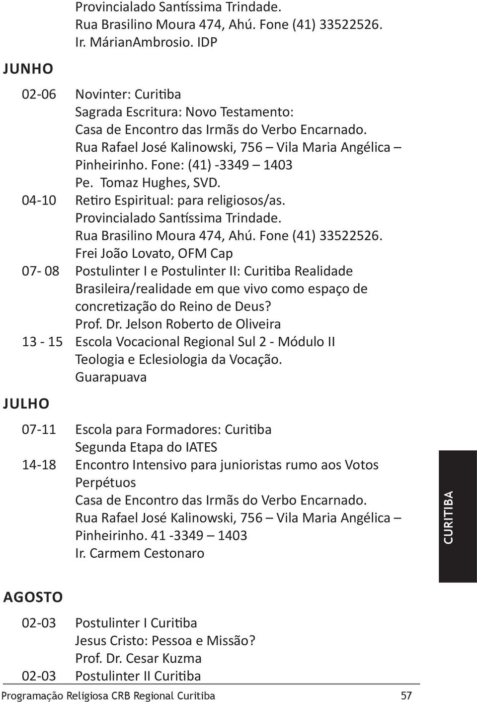Frei João Lovato, OFM Cap 07-08 Postulinter I e Postulinter II: Curitiba Realidade Brasileira/realidade em que vivo como espaço de concretização do Reino de Deus? Prof. Dr.