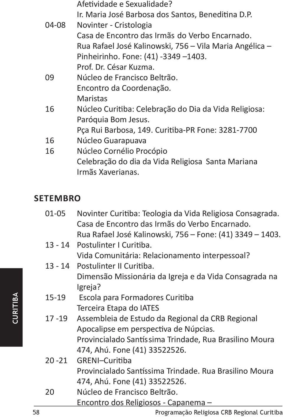 Curitiba-PR Fone: 3281-7700 16 Núcleo Guarapuava 16 Núcleo Cornélio Procópio Celebração do dia da Vida Religiosa Santa Mariana Irmãs Xaverianas.