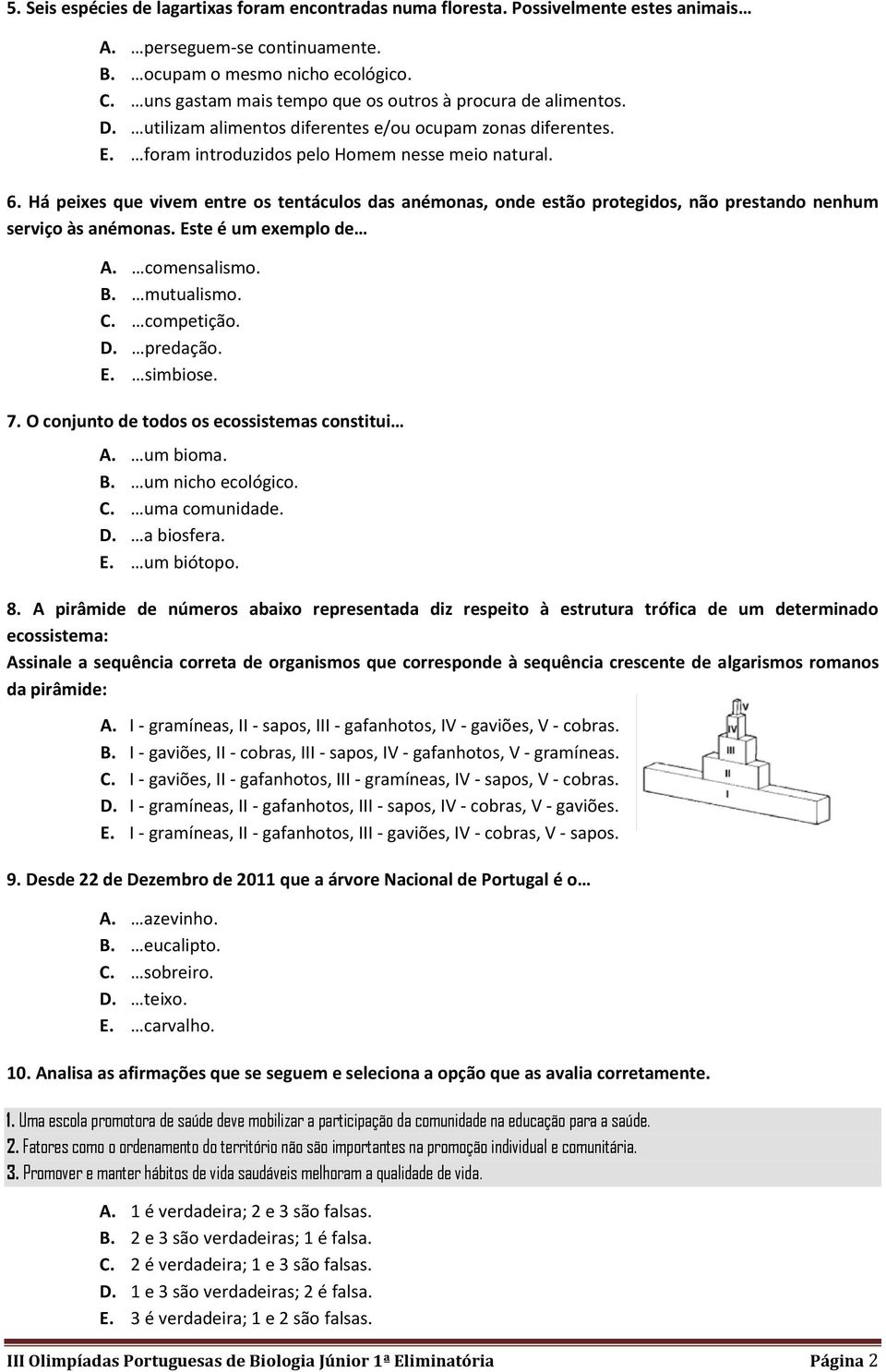 Há peixes que vivem entre os tentáculos das anémonas, onde estão protegidos, não prestando nenhum serviço às anémonas. Este é um exemplo de A. comensalismo. B. mutualismo. C. competição. D. predação.