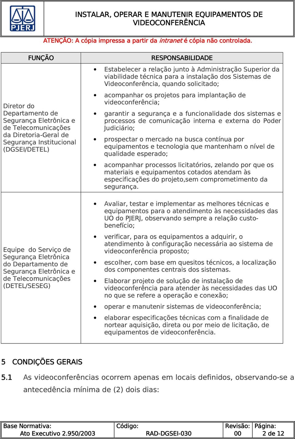 Videoconferência, quando solicitado; acompanhar os projetos para implantação de videoconferência; garantir a segurança e a funcionalidade dos sistemas e processos de comunicação interna e externa do