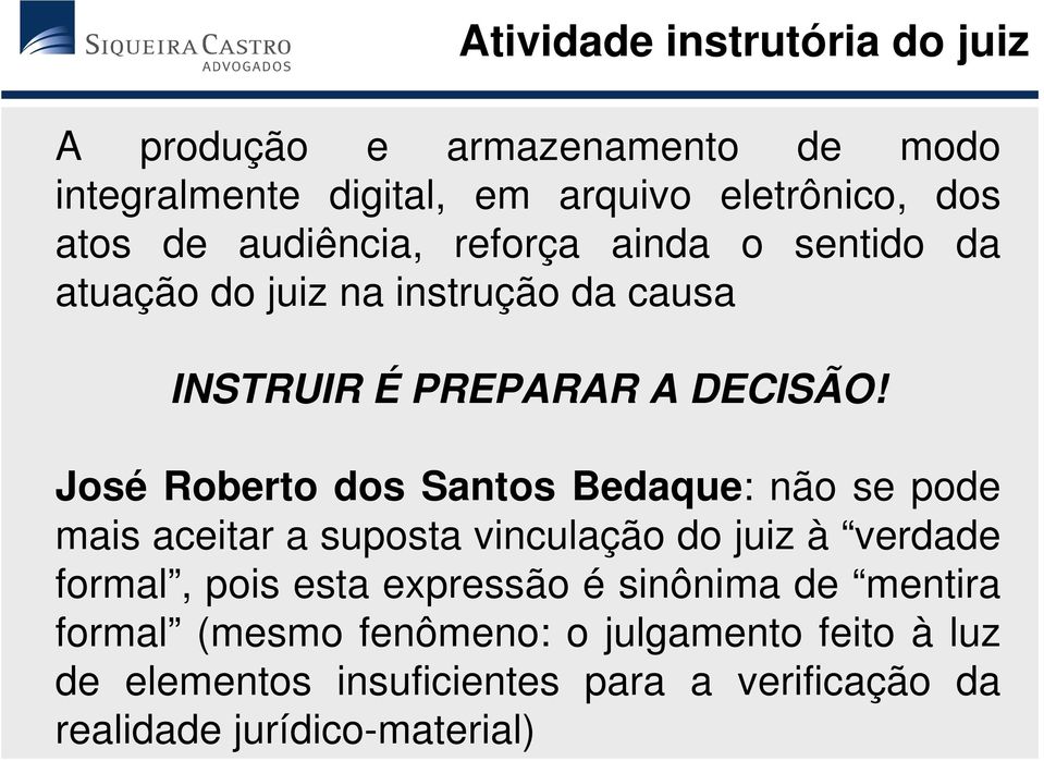 José Roberto dos Santos Bedaque: não se pode mais aceitar a suposta vinculação do juiz à verdade formal, pois esta expressão