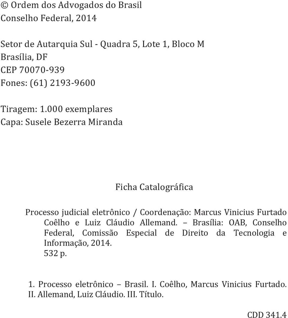 000 exemplares Capa: Susele Bezerra Miranda Ficha Catalográfica Processo judicial eletrônico / Coordenação: Marcus Vinicius Furtado
