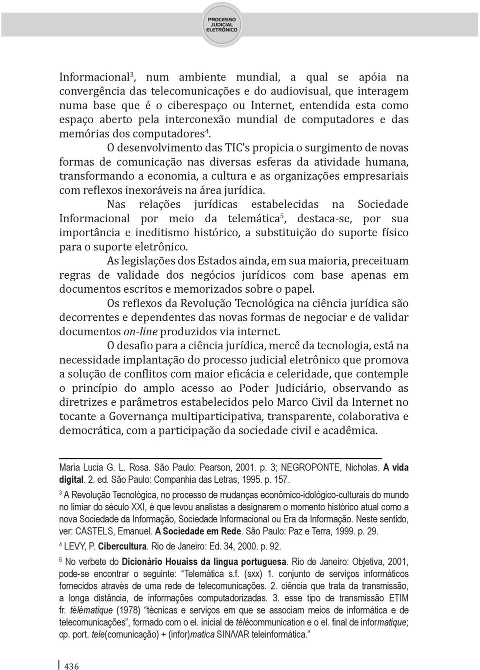 O desenvolvimento das TIC s propicia o surgimento de novas formas de comunicação nas diversas esferas da atividade humana, transformando a economia, a cultura e as organizações empresariais com