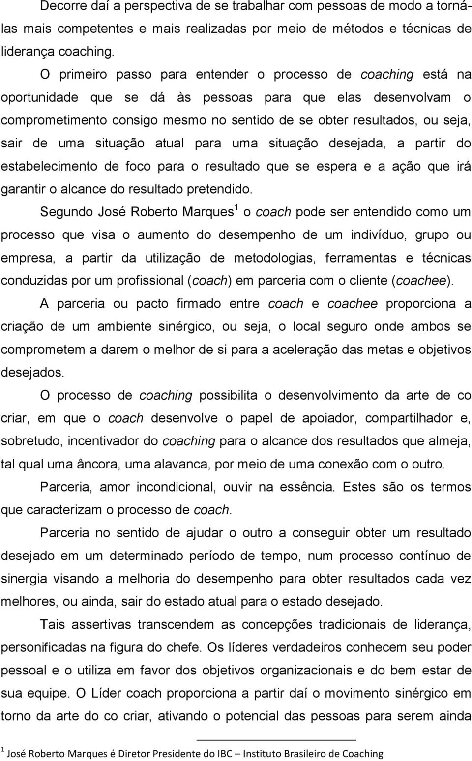 sair de uma situação atual para uma situação desejada, a partir do estabelecimento de foco para o resultado que se espera e a ação que irá garantir o alcance do resultado pretendido.