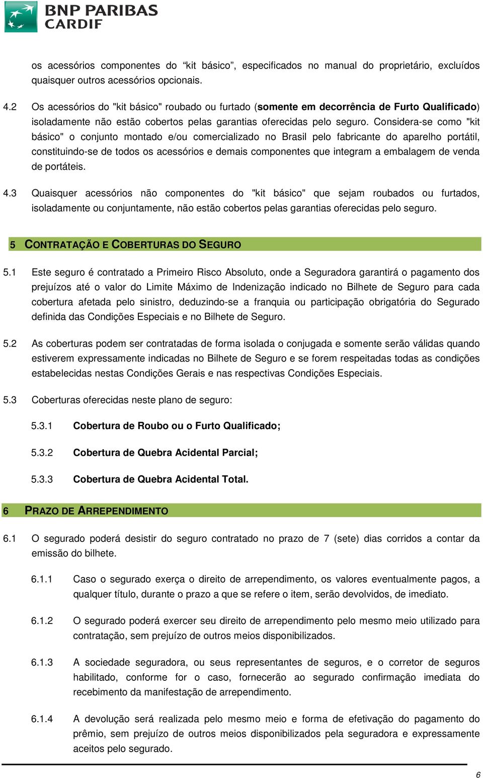 Considera-se como "kit básico" o conjunto montado e/ou comercializado no Brasil pelo fabricante do aparelho portátil, constituindo-se de todos os acessórios e demais componentes que integram a