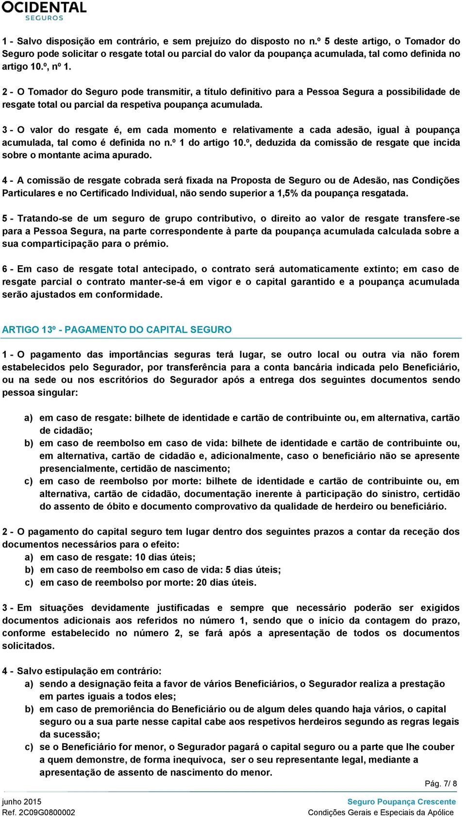 2 - O Tomador do Seguro pode transmitir, a título definitivo para a Pessoa Segura a possibilidade de resgate total ou parcial da respetiva poupança acumulada.