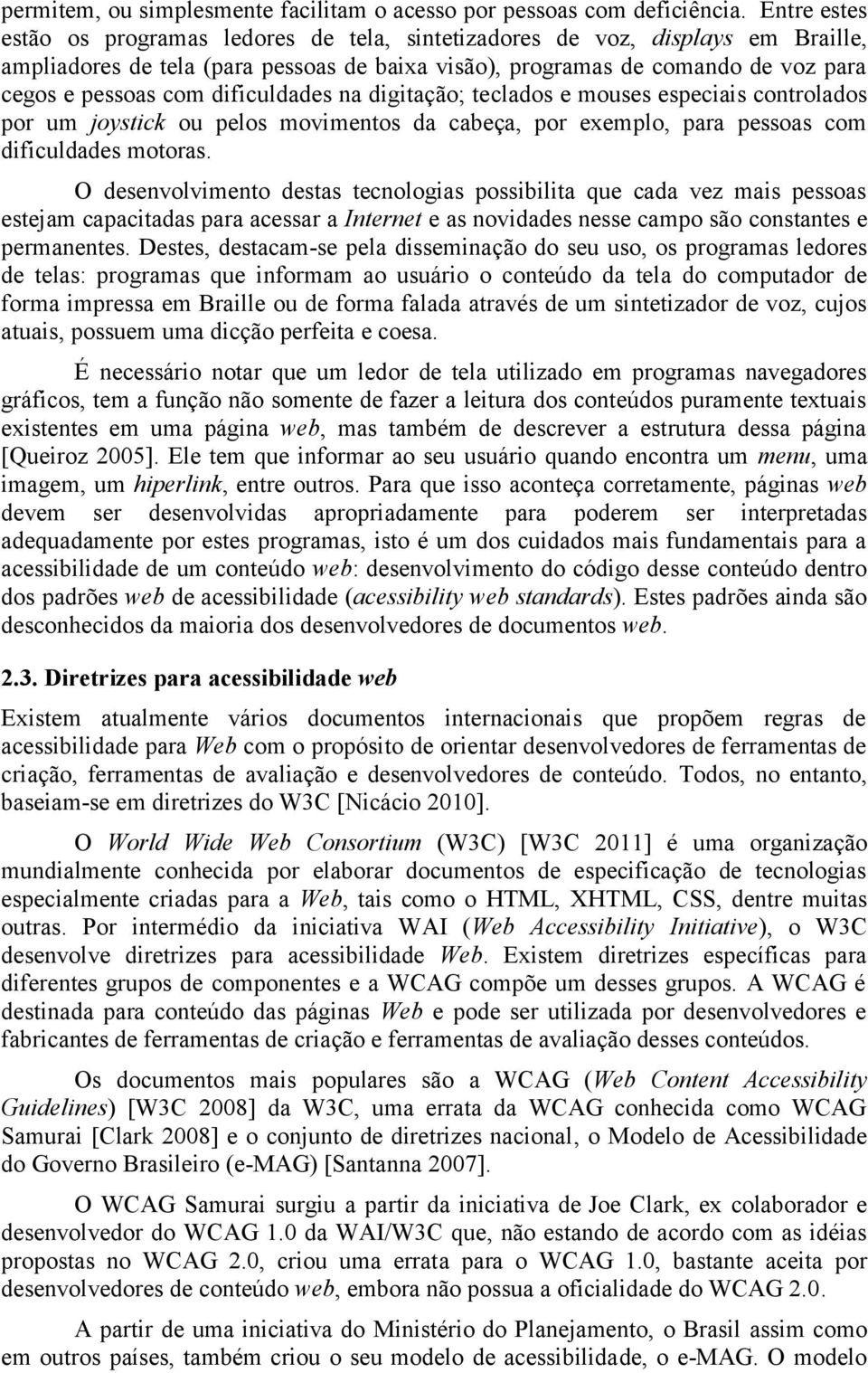 dificuldades na digitação; teclados e mouses especiais controlados por um joystick ou pelos movimentos da cabeça, por exemplo, para pessoas com dificuldades motoras.