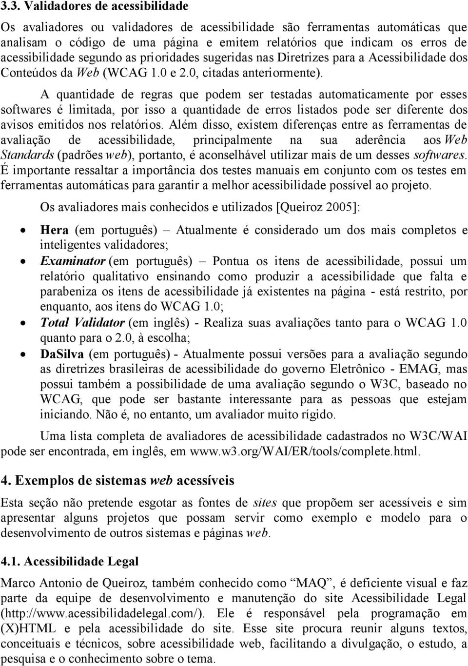 A quantidade de regras que podem ser testadas automaticamente por esses softwares é limitada, por isso a quantidade de erros listados pode ser diferente dos avisos emitidos nos relatórios.