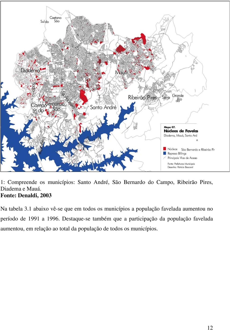 1 abaixo vê-se que em todos os municípios a população favelada aumentou no período de