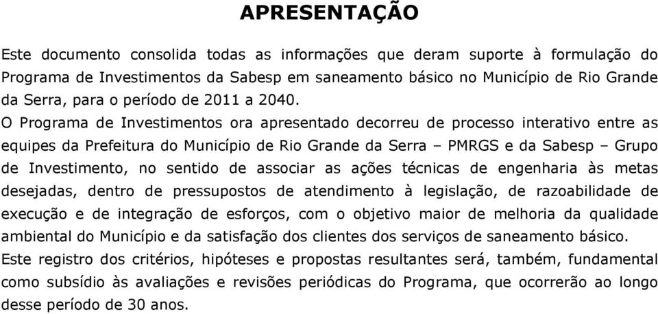 O Programa de Investimentos ora apresentado decorreu de processo interativo entre as equipes da Prefeitura do Município de Rio Grande da Serra PMRGS e da Sabesp Grupo de Investimento, no sentido de