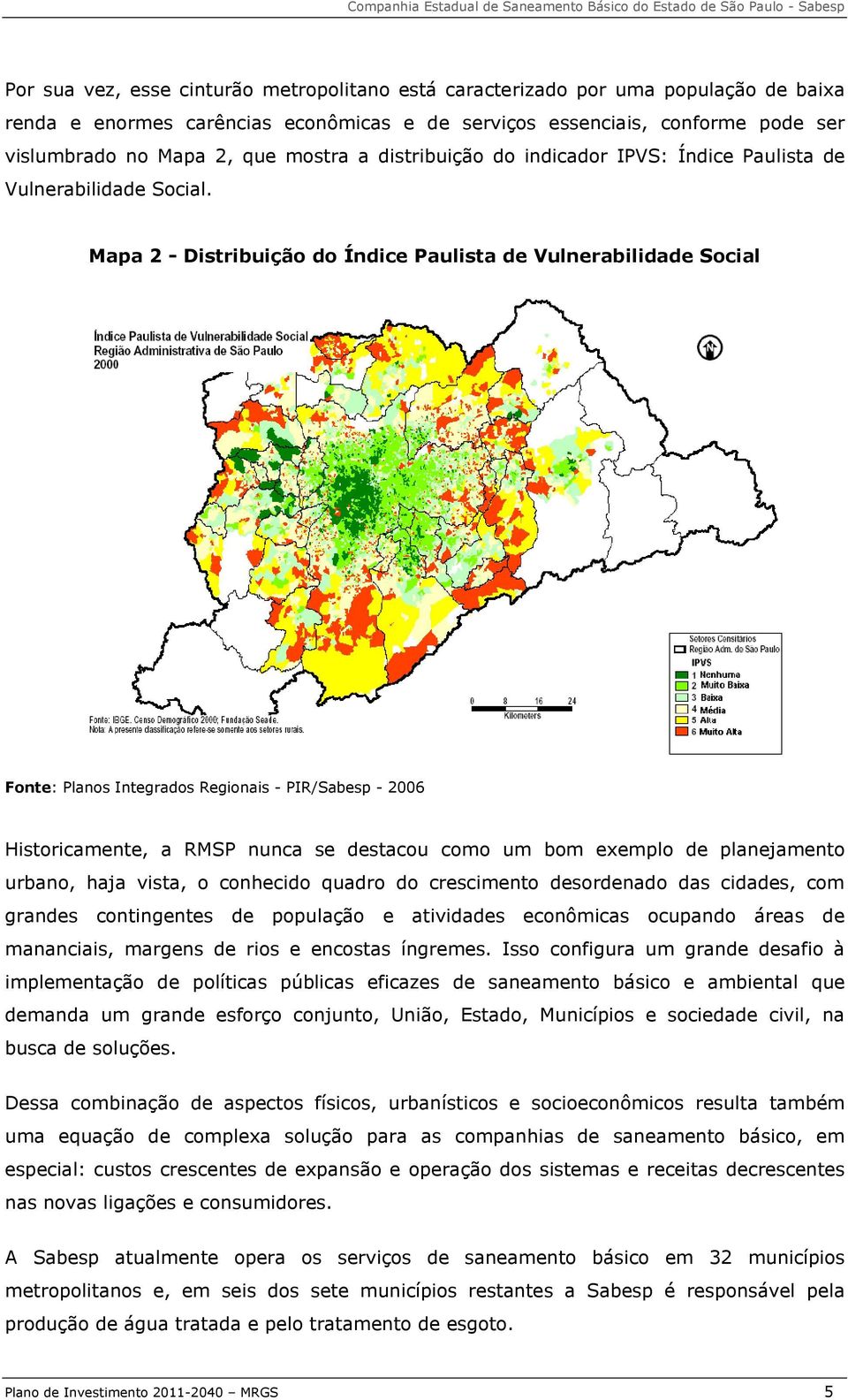 Mapa 2 - Distribuição do Índice Paulista de Vulnerabilidade Social Fonte: Planos Integrados Regionais - PIR/Sabesp - 2006 Historicamente, a RMSP nunca se destacou como um bom exemplo de planejamento